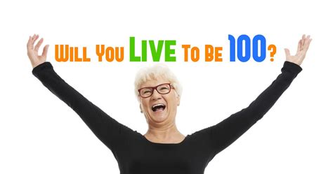 living to be 100.